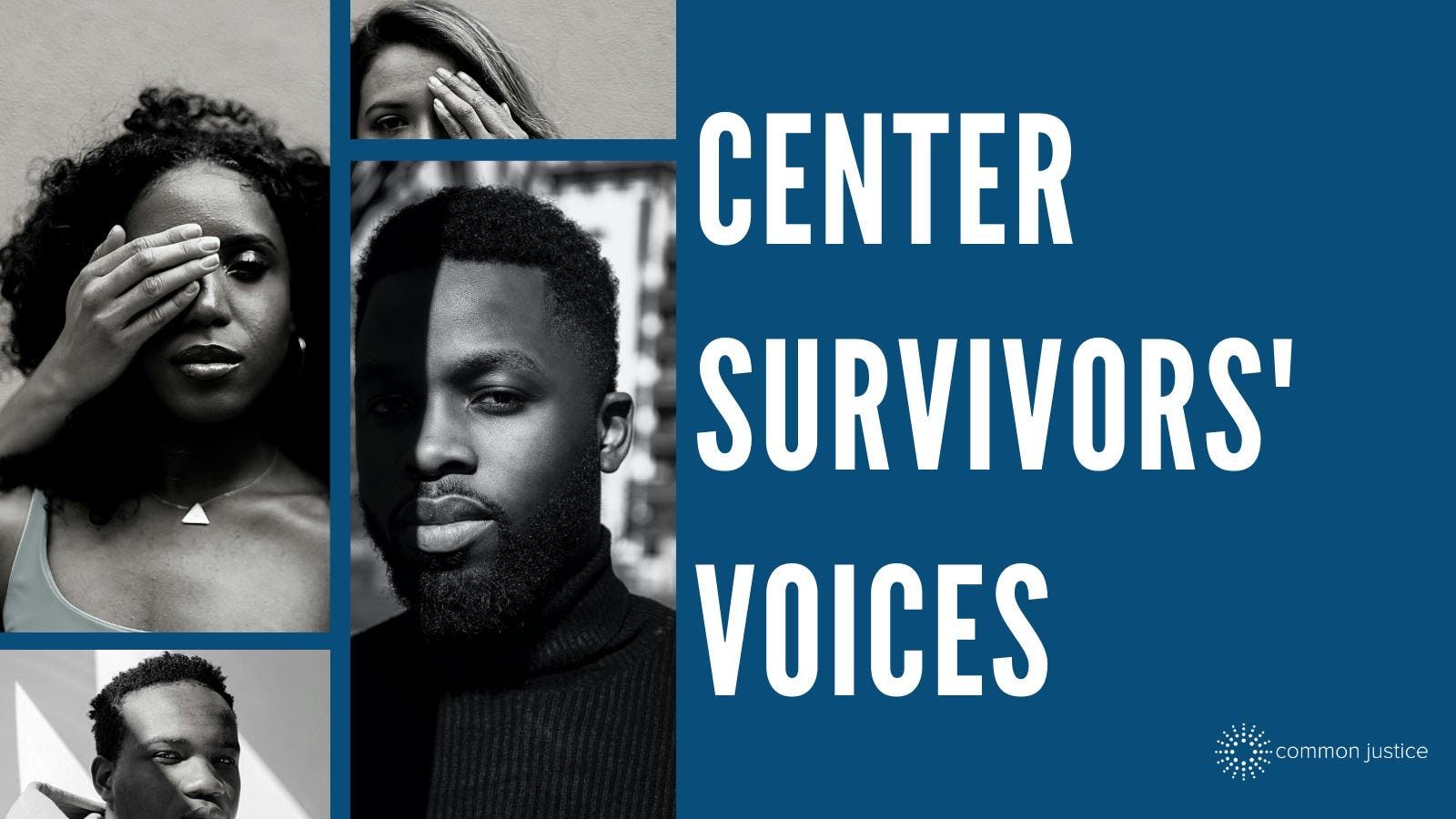 Poster from Common Justice that says "Center survivors' voices" alongside black and white photos of people